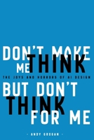 Don't Make Me Think, but Don't Think for Me : The Joys & Horrors of Using AI Technology 0991159292 Book Cover