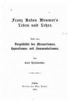 Franz Anton Mesmer's Leben und Lehre. Nebst einer Vorgeschichte des Mesmerismus, Hypnotismus und Somnambulismus 1533663807 Book Cover