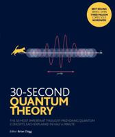 30-Second Quantum Theory: The 50 most important thought-provoking quantum concepts, each explained in half a minute 1435160851 Book Cover