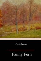 Fresh Leaves. By Fanny Fern [pseud.] 1985571692 Book Cover