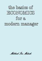 The Basics of Economics for a Modern Manager 1934844608 Book Cover