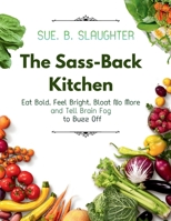 The Sass-Back Kitchen: Eat Bold, Feel Bright, Bloat No More and Tell Brain Fog to Buzz Off B0F5NYBVWW Book Cover