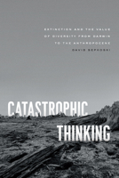 Catastrophic Thinking: Extinction and the Value of Diversity from Darwin to the Anthropocene 022634861X Book Cover