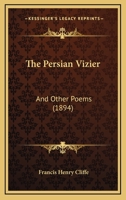 The Persian Vizier: And Other Poems 1241050945 Book Cover