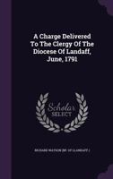 A Charge Delivered to the Clergy of the Diocese of Landaff, June, 1791 1178784355 Book Cover