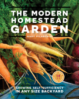 The Modern Homestead Garden: Growing Self-sufficiency in Any Size Backyard 0760368171 Book Cover