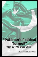 "Pakistan's Political Turmoil”: From 1947 to Date Crisis B0C51V6NLQ Book Cover
