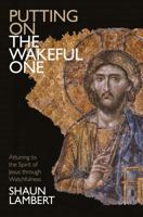 Putting on the Wakeful One: Attuning to the Spirit of Jesus Through Watchfulness 1909728462 Book Cover
