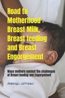 Road to Motherhood : Breast Milk, Breast feeding and Breast Engorgement: Ways mothers combat the challenges of Breast feeding and Engorgement B0CTD2SR61 Book Cover