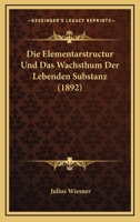 Die Elementarstructur Und Das Wachsthum Der Lebenden Substanz (1892) 1161082727 Book Cover