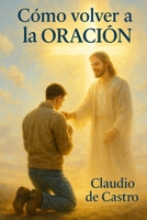 C�mo Volver a la Oraci�n: Sin La Oraci�n Estamos Perdidos 1976207045 Book Cover