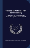 The Socialists In The New York Assembly: The Work Of Ten Socialist Members During The Legislative Session Of 1918... 1340506912 Book Cover