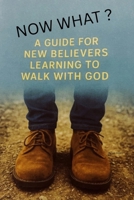 Now What?: A Guide For New Believers Learning To Walk With God B0GHJLJG68 Book Cover