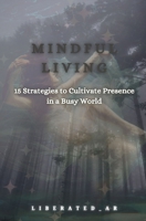 Mindful Living: 15 Strategies to Cultivate Presence in a Busy World B0FKMWX9RN Book Cover