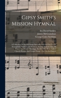 Gipsy Smith's Mission Hymnal: A Collection Of Sacred Songs Specially Selected For Use In Evangelistic And Church Services, Sunday Schools And All ... Hymns And Gospel Songs: For Use In Church 1017841349 Book Cover