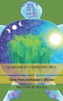 Guardian of the Wishing Well: Tales From Archeleon's Willow 1709483806 Book Cover