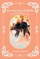 For the Love of Birds: Little Word Music Poems B0BHRVTTGC Book Cover