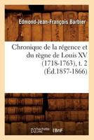 Chronique de La Ra(c)Gence Et Du Ra]gne de Louis XV (1718-1763), T. 2 (A0/00d.1857-1866) 2012530303 Book Cover