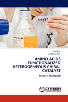 AMINO ACIDS FUNCTIONALIZED HETEROGENEOUS CHIRAL CATALYST: Research Monograph 3845407581 Book Cover