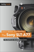 The Sony SLT-A77: The Unofficial Quintessential Guide 193753801X Book Cover
