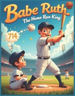 Babe Ruth - The Home Run King , The Inspiring Baseball Story for Kids: A Legendary Journey of Power, Perseverance, and Changing Baseball Forever B0F27RS14M Book Cover