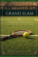 THE GRASS COURT GRAND SLAM: Your Complete Insider’s Guide to Attending and Loving the World’s Most Famous Tennis Tournament B0HF7R2XSF Book Cover