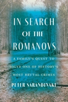 In Search of the Romanovs: A Family’s Quest to Solve One of History’s Most Brutal Crimes 1640121560 Book Cover