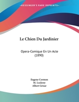 Le Chien Du Jardinier: Opera-Comique En Un Acte (1890) 1160149143 Book Cover