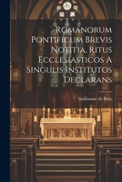 Romanorum Pontificum Brevis Notitia, Ritus Ecclesiasticos A Singulis Institutos Declarans 1022270168 Book Cover