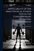 Applicability of the Army Physical Fitness Test in the Contemporary Operating Environment 1249363357 Book Cover