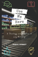 Use Me Here: A Theology and Practice of Lay Ministry B0988W12XM Book Cover