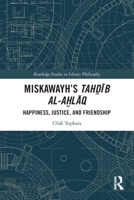 Miskawayh's Tahḏīb Al-Aḫlāq: Happiness, Justice and Friendship 1032267011 Book Cover