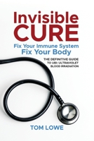 Invisible Cure - The Definitive Guide to UBI: Ultraviolet Blood Irradiation 173642520X Book Cover