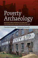 Poverty Archaeology: Architecture, Material Culture and the Workhouse Under the New Poor Law 1805391097 Book Cover
