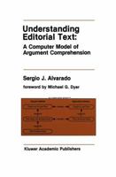 Understanding Editorial Text: A Computer Model of Argument Comprehension (The Kluwer International Series in Engineering & Computer Science) 0792391233 Book Cover