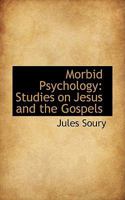 Morbid Psychology: Studies on Jesus and the Gospels 1017080011 Book Cover