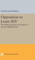 Opposition to Louis XIV: The Political and Social Origins of French Enlightenment 0691621594 Book Cover