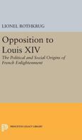 Opposition to Louis XIV: The Political and Social Origins of French Enlightenment 0691051399 Book Cover