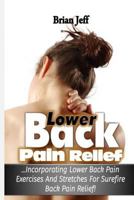 Lower Back Pain Relief: Incorporating Lower Back Pain Exercises and Stretches for Back Pain Relief! 1532956797 Book Cover