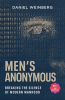 Men's Anonymous : Breaking the Silence of Modern Manhood 1960346962 Book Cover