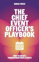 The Chief Event Officer's Playbook: How to Create Transformational Events 1788606914 Book Cover