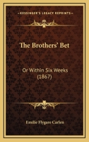 The Brothers' Bet: Or Within Six Weeks 1167216296 Book Cover