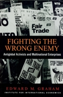 Fighting the Wrong Enemy : Antiglobal Activists and Multinational Enterprises (Praeger Special Studies in U.S, Economic, Social, and Political Issues) 0881322725 Book Cover