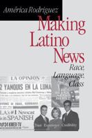 Making Latino News: Race, Language, Class 0761915524 Book Cover