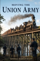 Moving the Union Army: Reminiscences of General Herman Haupt 151904299X Book Cover