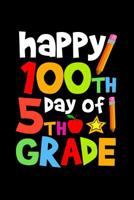 Happy 100th Day of 5th Grade: Celebrating School Progress Notebook: This Is a 6x9 100 Page Diary to Write Things In. Makes a Great K-12, Student, Teacher or Parent Gift for Men or Women. 1090672993 Book Cover