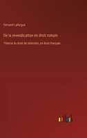 De la revendication en droit romain: Théorie du droit de rétention, en droit français 3385020913 Book Cover
