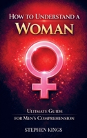 How to Understand a Woman: Ultimate Guide For Men's Comprehension 9403859458 Book Cover