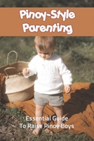 Pinoy-Style Parenting: Essential Guide To Raise Pinoy Boys: Raising Boys Strategies B091NTZC89 Book Cover