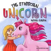The Stubborn Unicorn: (Fantasy Books For Kids, Ages 3 5, Children's Picture Books) 1073360164 Book Cover